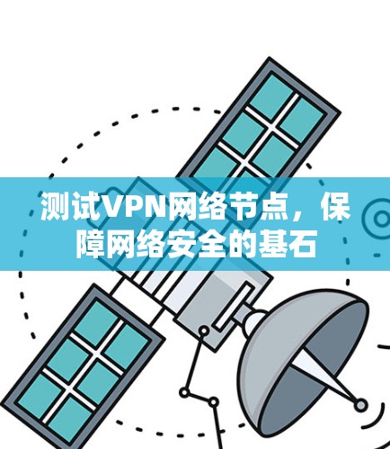 测试VPN网络节点，保障网络安全的基石