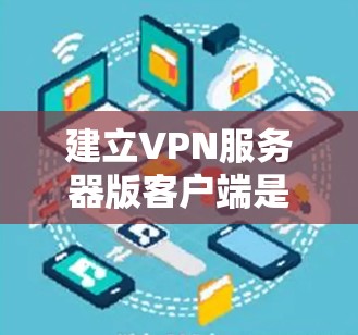 建立VPN服务器版客户端是一个复杂但可行的过程。以下是一个分步骤的指南，帮助你逐步学习和构建这个客户端