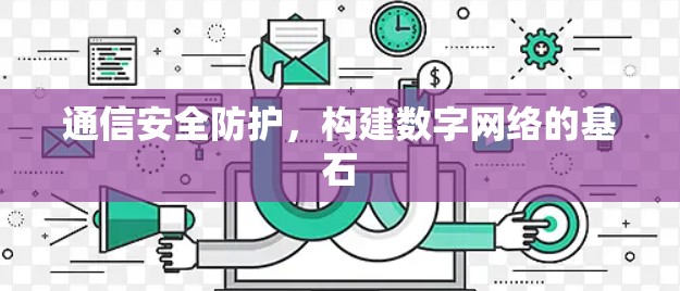 通信安全防护，构建数字网络的基石