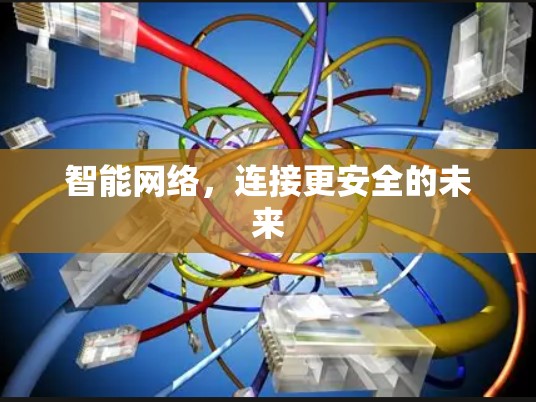 智能网络，连接更安全的未来