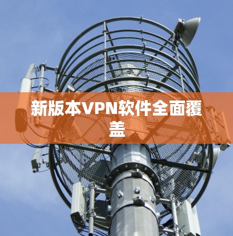 新版本VPN软件全面覆盖