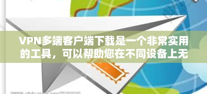 VPN多端客户端下载是一个非常实用的工具，可以帮助您在不同设备上无缝切换使用。以下是一些免费的VPN客户端推荐，支持多端安装