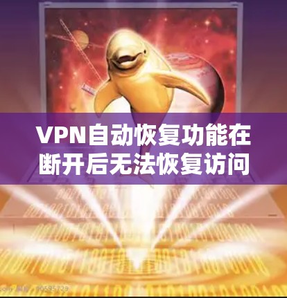 VPN自动恢复功能在断开后无法恢复访问记录的问题通常可以通过以下步骤进行解决