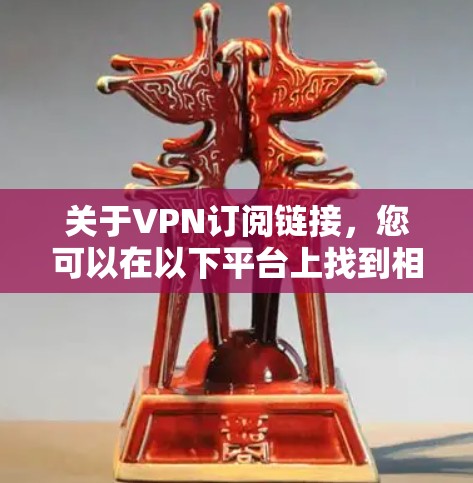 关于VPN订阅链接，您可以在以下平台上找到相关的链接和应用