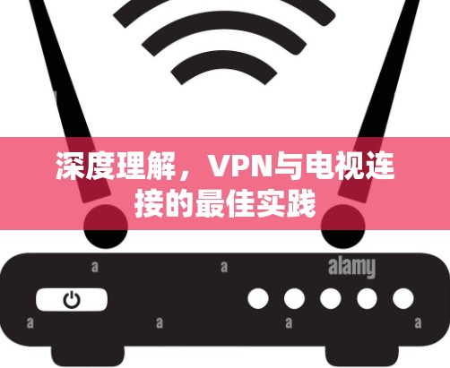 深度理解，VPN与电视连接的最佳实践