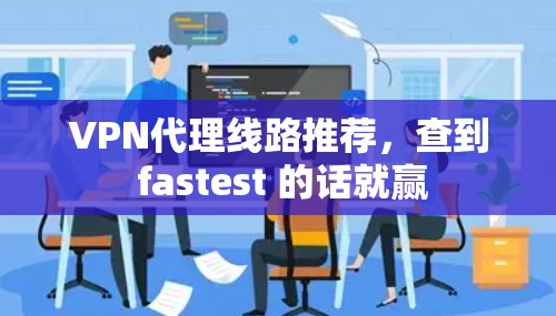 VPN代理线路推荐，查到 fastest 的话就赢