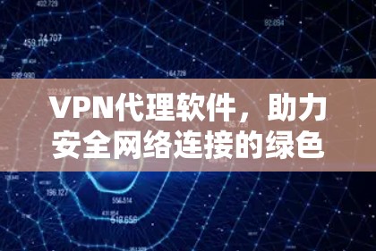 VPN代理软件，助力安全网络连接的绿色解决方案