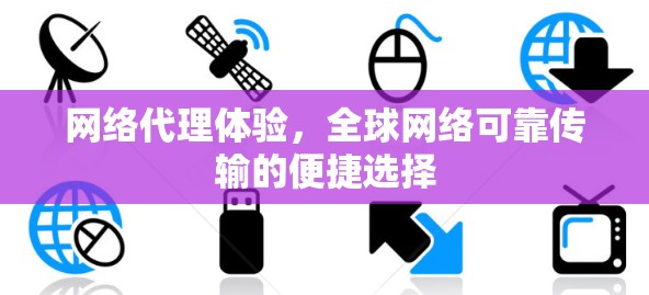 网络代理体验，全球网络可靠传输的便捷选择