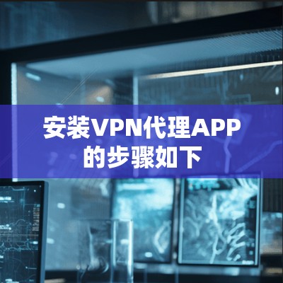 安装VPN代理APP的步骤如下