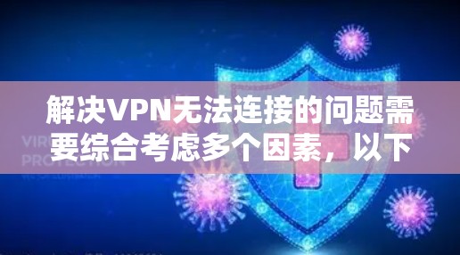 解决VPN无法连接的问题需要综合考虑多个因素，以下是一些步骤性的解决方案