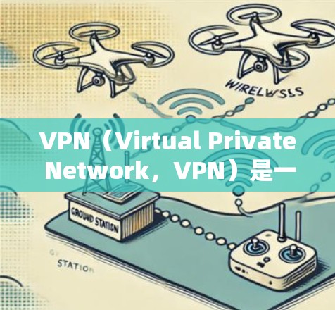 VPN（Virtual Private Network，VPN）是一种通过网络防火墙技术将内部或外部网络与外部互联网连接起来的技术，用于实现远程访问和数据传输。以下是VPN的常见功能说明