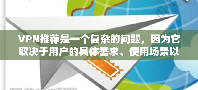 VPN推荐是一个复杂的问题，因为它取决于用户的具体需求、使用场景以及他们对网络环境的期望。以下是一些推荐的VPN服务，供你参考