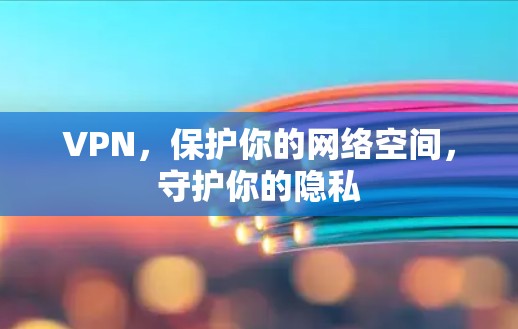 VPN，保护你的网络空间，守护你的隐私