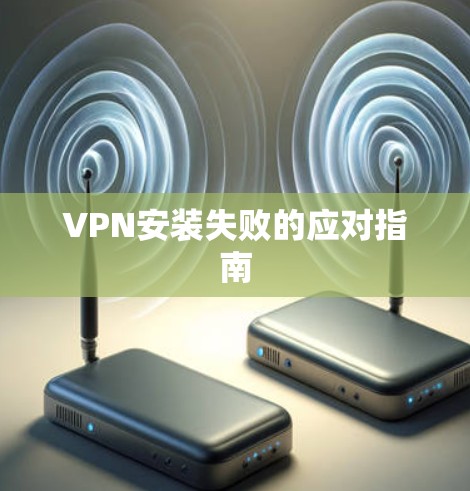 VPN安装失败的应对指南