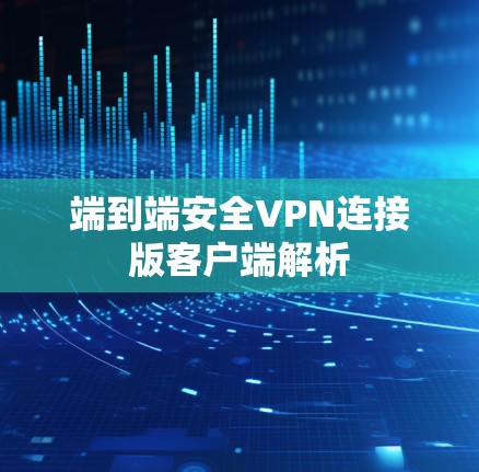端到端安全VPN连接版客户端解析