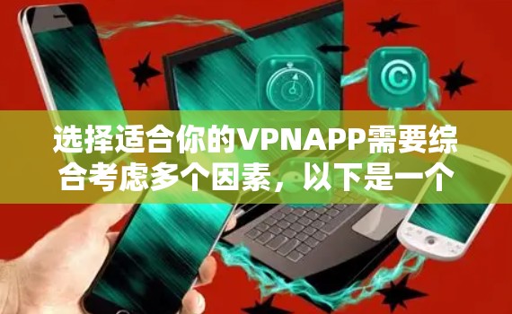 选择适合你的VPNAPP需要综合考虑多个因素，以下是一个有条理的步骤指南