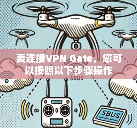 要连接VPN Gate，您可以按照以下步骤操作