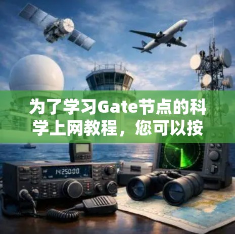 为了学习Gate节点的科学上网教程，您可以按照以下步骤进行