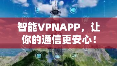 智能VPNAPP，让你的通信更安心！