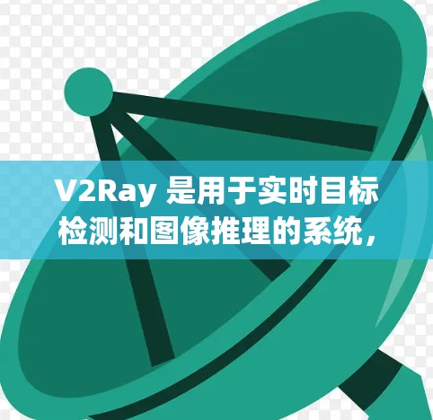 V2Ray 是用于实时目标检测和图像推理的系统，广泛应用于自动驾驶、机器人视觉等领域。其性能分析系统通常涉及多个关键因素，以评估其在不同训练和推理条件下的表现。以下是对 V2Ray 市场性能的分析