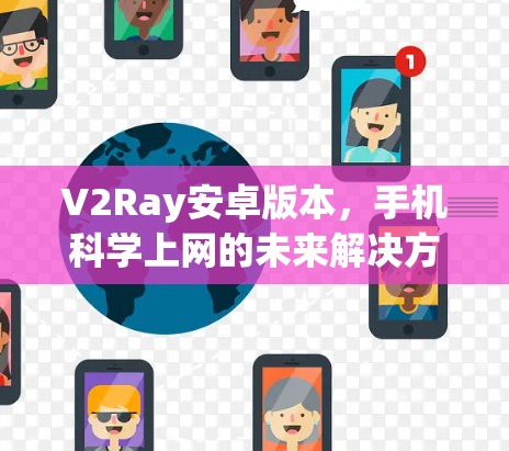 V2Ray安卓版本，手机科学上网的未来解决方案