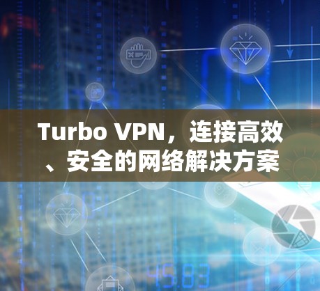 Turbo VPN，连接高效、安全的网络解决方案