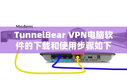 TunnelBear VPN电脑软件的下载和使用步骤如下