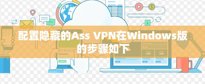 配置隐藏的Ass VPN在Windows版的步骤如下