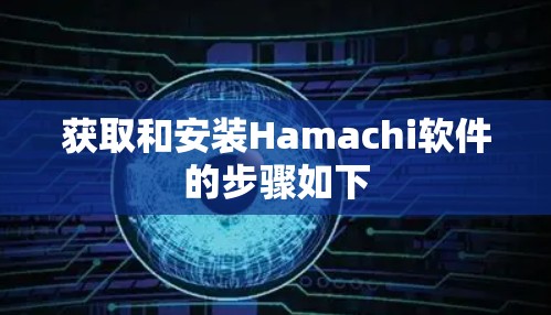 获取和安装Hamachi软件的步骤如下