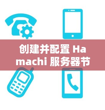创建并配置 Hamachi 服务器节点是一个重要的步骤，确保服务器运行良好。以下是详细节点设置指南，分为多个步骤进行