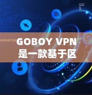 GOBOY VPN 是一款基于区块链技术的VPN服务，旨在提供高度安全和可靠的数据传输体验。以下是对GOBOY VPN科学上网体验的详细介绍