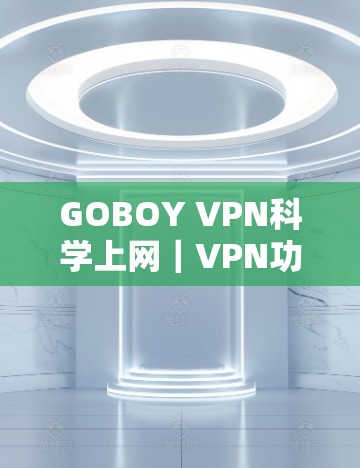 GOBOY VPN科学上网｜VPN功能介绍