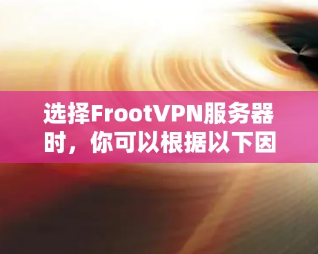 选择FrootVPN服务器时，你可以根据以下因素进行选择和比较。Froot服务器分为免费版和付费版，免费版通常功能限制较少，而付费版功能更多，性能更好。以下是选择FrootVPN服务器的关键点和建议