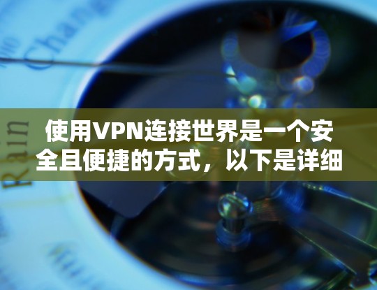 使用VPN连接世界是一个安全且便捷的方式，以下是详细的步骤指南