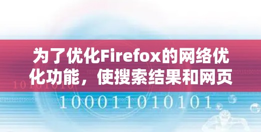 为了优化Firefox的网络优化功能，使搜索结果和网页链接更准确、相关，可以按照以下步骤进行