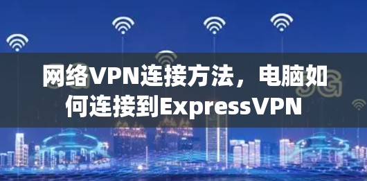 网络VPN连接方法，电脑如何连接到ExpressVPN