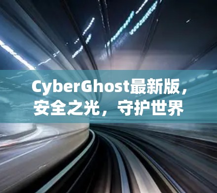 CyberGhost最新版，安全之光，守护世界
