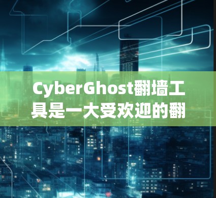 CyberGhost翻墙工具是一大受欢迎的翻墙解决方案，以其稳定性和多样的功能而著称。以下是对其稳定性和推荐的详细分析