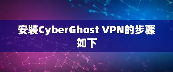 安装CyberGhost VPN的步骤如下