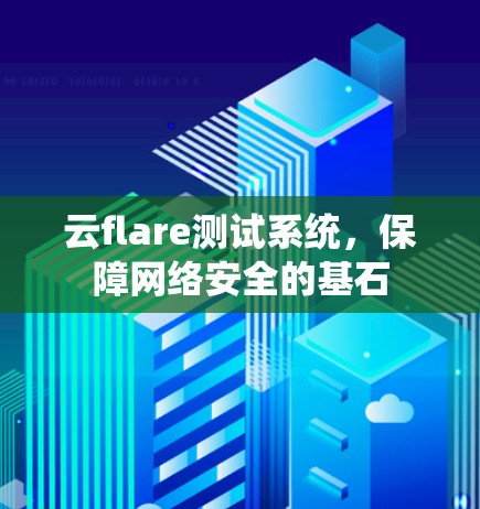 云flare测试系统，保障网络安全的基石