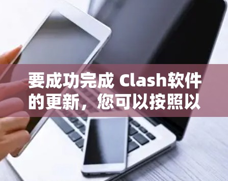 要成功完成 Clash软件的更新，您可以按照以下步骤操作