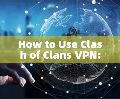 How to Use Clash of Clans VPN: