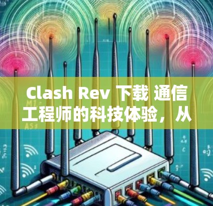 Clash Rev 下载 通信工程师的科技体验，从游戏到网络的连接
