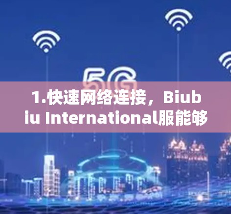 1.快速网络连接，Biubiu International服能够快速将用户带入主流网络，缩短连接时间