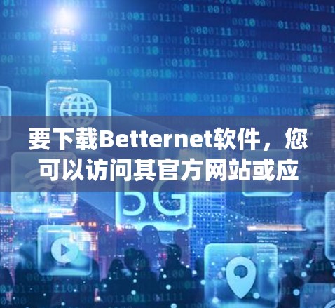 要下载Betternet软件，您可以访问其官方网站或应用商店（如Google Play Store或其他应用商店）下载并安装。具体步骤如下