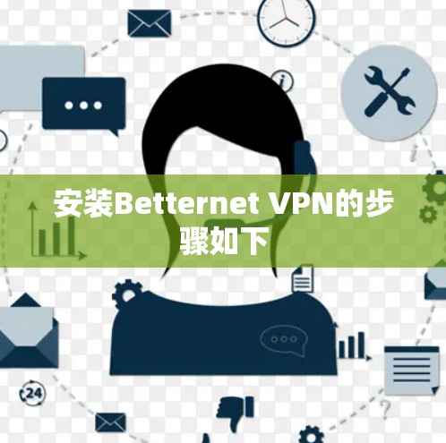 安装Betternet VPN的步骤如下