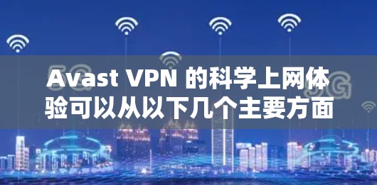 Avast VPN 的科学上网体验可以从以下几个主要方面进行分析，全面评估其安全性和性能